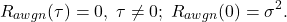 \[ R_{awgn}(\tau) = 0,\; \tau \neq 0;\; R_{awgn}(0) = \sigma^2. \]