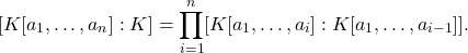 \[ [K[a_1, \ldots, a_n] : K] = \prod_{i = 1}^n [K[a_1, \ldots, a_i] : K[a_1, \ldots, a_{i - 1}]]. \]