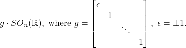 \[ g \cdot SO_n(\mathbb{R}), \text{ where } g = \begin{bmatrix}\epsilon & & & \\ & 1 & & \\ & & \ddots & \\ & & & 1\end{bmatrix},\; \epsilon = \pm 1. \]