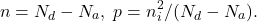 \[ n = N_d - N_a,\; p = n_i^2/(N_d - N_a). \]