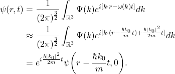 \begin{equation*}\begin{split} \psi(r, t) &= \frac{1}{(2\pi)^{\frac 32}}\int_{\mathbb{R}^3} \Psi(k)e^{i[k \cdot r - \omega(k)t]}dk \\ &\approx \frac{1}{(2\pi)^{\frac 32}}\int_{\mathbb{R}^3} \Psi(k)e^{i[k \cdot (r - \frac{\hbar k_0}{m}t) + \frac{\hbar|k_0|^2}{2m}t]}dk \\ &= e^{i\frac{\hbar|k_0|^2}{2m}t}\psi\bigg(r - \frac{\hbar k_0}{m}t, 0\bigg). \end{split}\end{equation*}