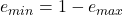 e_{min} = 1 - e_{max}