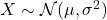 X \sim \mathcal{N}(\mu, \sigma^2)