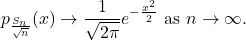 \[ p_{\frac{S_n}{\sqrt{n}}}(x) \to \frac{1}{\sqrt{2\pi}}e^{-\frac{x^2}{2}} \text{ as } n \to \infty. \]