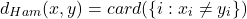 \[ d_{Ham}(x, y) = card(\{ i : x_i \neq y_i \}) \]