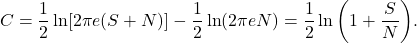 \[ C = \frac 12\ln[2\pi e(S + N)] - \frac 12\ln(2\pi eN) = \frac 12\ln\bigg(1 + \frac SN\bigg). \]