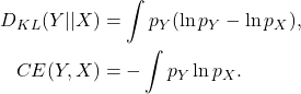 \begin{equation*}\begin{split} D_{KL}(Y || X) &= \int p_Y(\ln p_Y - \ln p_X),\\ CE(Y, X) &= -\int p_Y\ln p_X. \end{split}\end{equation*}