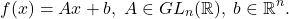 \[ f(x) = Ax + b,\; A \in GL_n(\mathbb{R}),\; b \in \mathbb{R}^n. \]