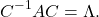 \[ C^{-1}AC = \Lambda. \]