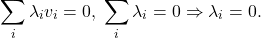 \[ \sum_i \lambda_iv_i = 0,\; \sum_i \lambda_i = 0 \Rightarrow \lambda_i = 0. \]