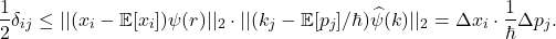 \[ \frac 12\delta_{ij} \leq ||(x_i - \mathbb{E}[x_i])\psi(r)||_2 \cdot ||(k_j - \mathbb{E}[p_j] / \hbar)\widehat{\psi}(k)||_2 = \Delta x_i \cdot \frac{1}{\hbar}\Delta p_j. \]