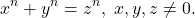 \[ x^n + y^n = z^n,\; x, y, z \neq 0. \]