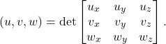 \[ (u, v, w) = \det\begin{bmatrix} u_x & u_y & u_z \\ v_x & v_y & v_z \\ w_x & w_y & w_z \end{bmatrix}. \]