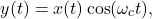 \[ y(t) = x(t)\cos(\omega_ct), \]