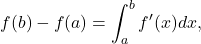 \[ f(b) - f(a) = \int_a^b f'(x)dx, \]