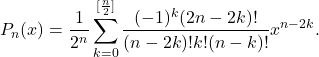 \[ P_n(x) = \frac{1}{2^n}\sum_{k = 0}^{[\frac n2]} \frac{(-1)^k(2n - 2k)!}{(n - 2k)!k!(n - k)!}x^{n - 2k}. \]