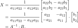 \begin{equation*}\begin{split} X &= \frac{1}{a_{11}a_{22} - a_{12}a_{21}}\begin{bmatrix}a_{22}b_1 - a_{12}b_2 \\ a_{11}b_2 - a_{21}b_1\end{bmatrix} \\ &= \frac{1}{a_{11}a_{22} - a_{12}a_{21}}\begin{bmatrix}a_{22} & -a_{12} \\ -a_{21} & a_{11}\end{bmatrix} \cdot \begin{bmatrix}b_1 \\ b_2\end{bmatrix} \\ &= A^{-1} \cdot B. \end{split}\end{equation*}