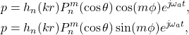 \begin{equation*}\begin{split}  p &= h_n(kr)P_n^m(\cos\theta)\cos(m\phi)e^{j\omega_at}, \\ p &= h_n(kr)P_n^m(\cos\theta)\sin(m\phi)e^{j\omega_at},  \end{split}\end{equation*}