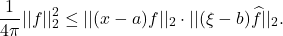 \[ \frac{1}{4\pi}||f||_2^2 \leq ||(x - a)f||_2 \cdot ||(\xi - b)\widehat{f}||_2. \]