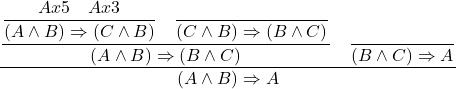 \[ \dfrac{\dfrac{\dfrac{Ax5 \quad Ax3}{(A \wedge B) \Rightarrow (C \wedge B)} \quad \dfrac{}{(C \wedge B) \Rightarrow (B \wedge C)}}{(A \wedge B) \Rightarrow (B \wedge C)} \quad \dfrac{}{(B \wedge C) \Rightarrow A}}{(A \wedge B) \Rightarrow A} \]