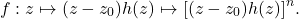 \[ f: z \mapsto (z - z_0)h(z) \mapsto [(z - z_0)h(z)]^n. \]