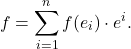 \[ f = \sum_{i = 1}^n f(e_i) \cdot e^i. \]