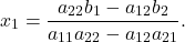 \[ x_1 = \frac{a_{22}b_1 - a_{12}b_2}{a_{11}a_{22} - a_{12}a_{21}}. \]