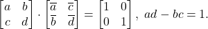 \[ \begin{bmatrix}a & b \\ c & d\end{bmatrix} \cdot \begin{bmatrix}\overline{a} & \overline{c} \\ \overline{b} & \overline{d}\end{bmatrix} = \begin{bmatrix}1 & 0 \\ 0 & 1\end{bmatrix},\; ad - bc = 1. \]