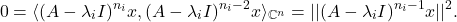 \[ 0 = \langle{(A - \lambda_iI)^{n_i}x, (A - \lambda_iI)^{n_i - 2}x}\rangle_{\mathbb{C}^n} = ||(A - \lambda_iI)^{n_i - 1}x||^2. \]