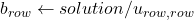 b_{row} \leftarrow solution / u_{row, row}