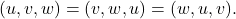 \[ (u, v, w) = (v, w, u) = (w, u, v). \]