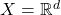 X = \mathbb{R}^d