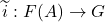 \widetilde{i}: F(A) \to G