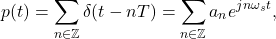 \[ p(t) = \sum_{n \in \mathbb{Z}} \delta(t - nT) = \sum_{n \in \mathbb{Z}} a_ne^{jn\omega_st}, \]