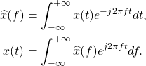 \begin{equation*}\begin{split} \widehat{x}(f) &= \int_{-\infty}^{+\infty} x(t)e^{-j2\pi f t}dt, \\ x(t) &= \int_{-\infty}^{+\infty} \widehat{x}(f)e^{j2\pi ft}df. \end{split}\end{equation*}