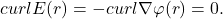 \[ curlE(r) = -curl\nabla\varphi(r) = 0. \]