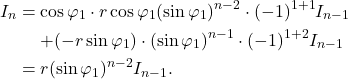 \begin{equation*}\begin{split}  I_n &= \cos\varphi_1 \cdot r\cos\varphi_1(\sin\varphi_1)^{n - 2} \cdot (-1)^{1 + 1}I_{n - 1} \\ &\mathrel{\phantom{=}} + (-r\sin\varphi_1) \cdot (\sin\varphi_1)^{n - 1} \cdot (-1)^{1 + 2}I_{n - 1} \\ &= r(\sin\varphi_1)^{n - 2}I_{n - 1}.  \end{split}\end{equation*}