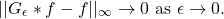 \[ ||G_\epsilon * f - f||_\infty \to 0 \text{ as } \epsilon \to 0. \]