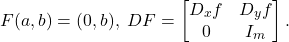 \[ F(a, b) = (0, b),\; DF = \begin{bmatrix}D_xf & D_yf \\ 0 & I_m\end{bmatrix}. \]