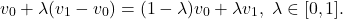 \[ v_0 + \lambda(v_1 - v_0) = (1 - \lambda)v_0 + \lambda v_1,\; \lambda \in [0, 1]. \]