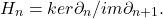 \[ H_n = ker\partial_n / im\partial_{n + 1}. \]