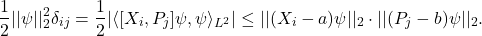 \[ \frac 12||\psi||_2^2\delta_{ij} = \frac 12|\langle{[X_i, P_j]\psi, \psi}\rangle_{L^2}| \leq ||(X_i - a)\psi||_2 \cdot ||(P_j - b)\psi||_2. \]