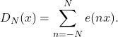 \[ D_N(x) = \sum_{n = -N}^N e(nx). \]